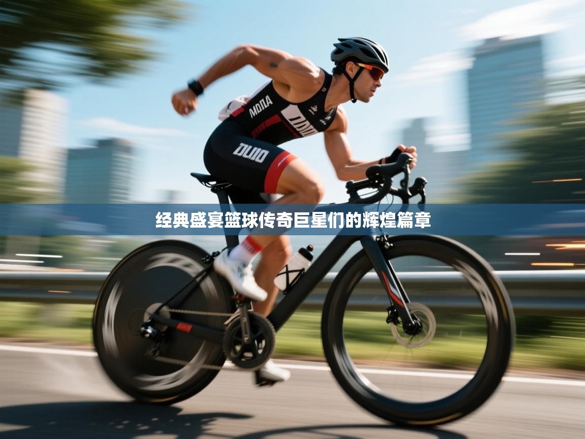 经典盛宴篮球传奇巨星们的辉煌篇章 第2张