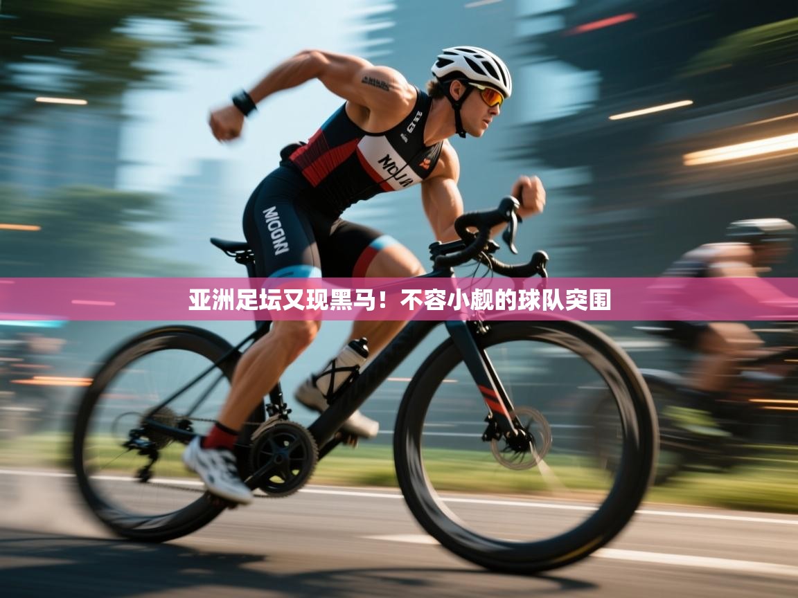 亚洲足坛又现黑马！不容小觑的球队突围