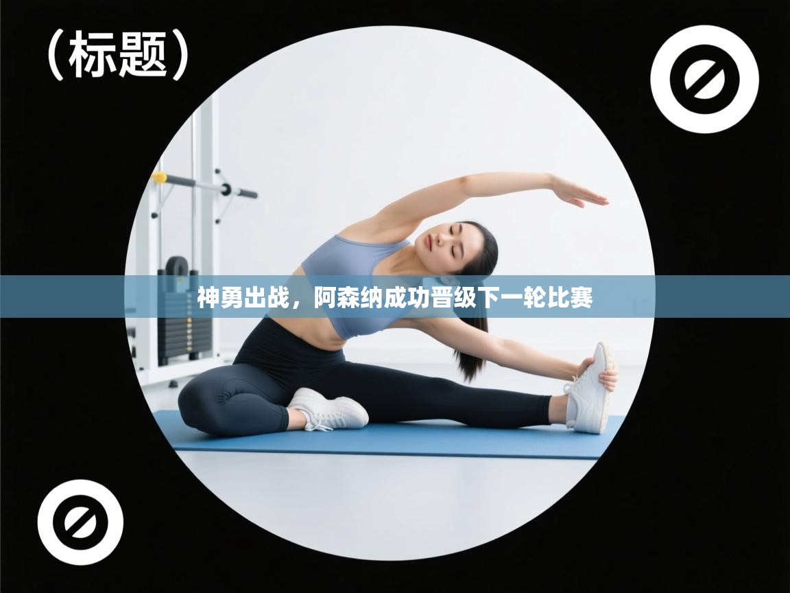 神勇出战，阿森纳成功晋级下一轮比赛  第1张